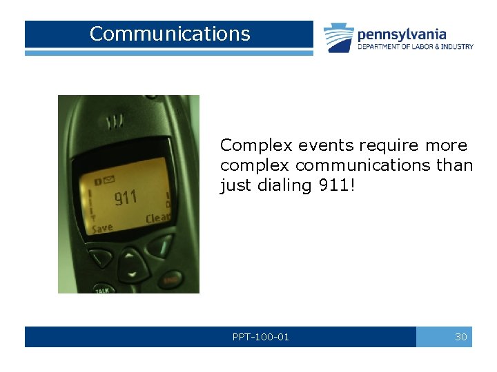 Communications Complex events require more complex communications than just dialing 911! PPT-100 -01 30