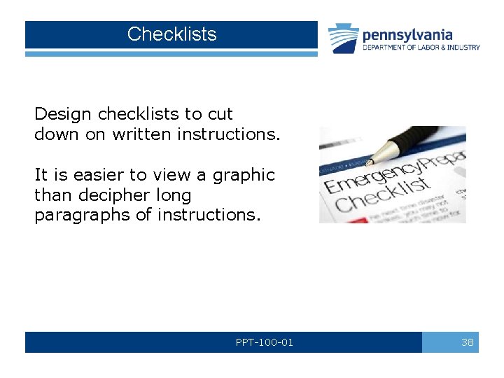 Checklists Design checklists to cut down on written instructions. It is easier to view