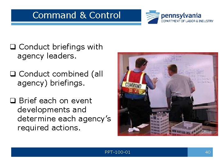 Command & Control q Conduct briefings with agency leaders. q Conduct combined (all agency)