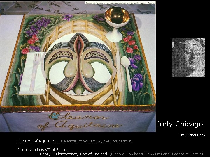 Judy Chicago. The Dinner Party Eleanor of Aquitaine. Daughter of William IX, the Troubadour.