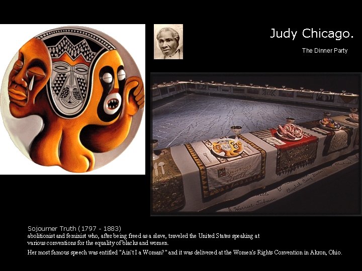 Judy Chicago. The Dinner Party Sojourner Truth (1797 - 1883) abolitionist and feminist who,