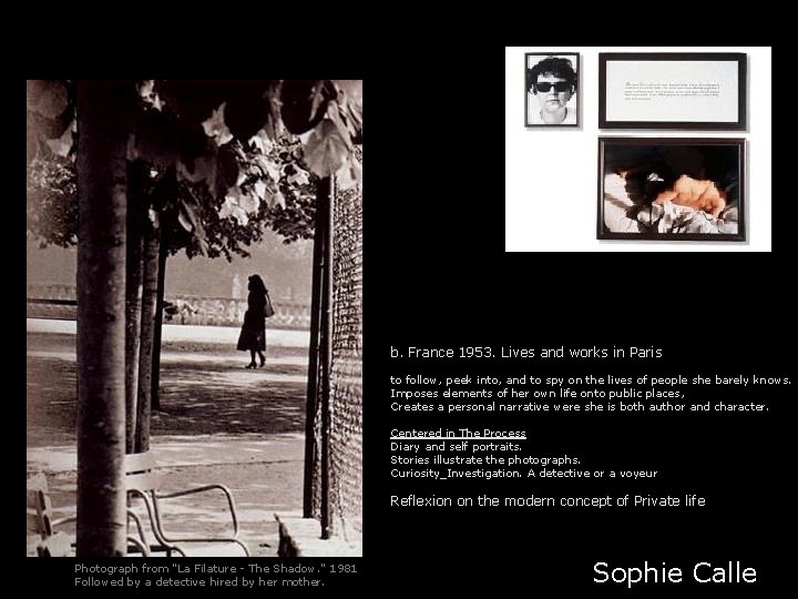 b. France 1953. Lives and works in Paris to follow, peek into, and to