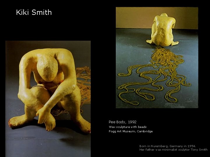 Kiki Smith Pee Body, 1992 Wax sculpture with beads Fogg Art Museum, Cambridge Born