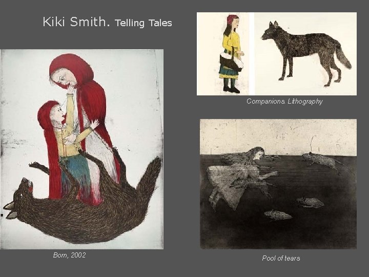 Kiki Smith. Telling Tales Companions. Lithography Born, 2002 Pool of tears 
