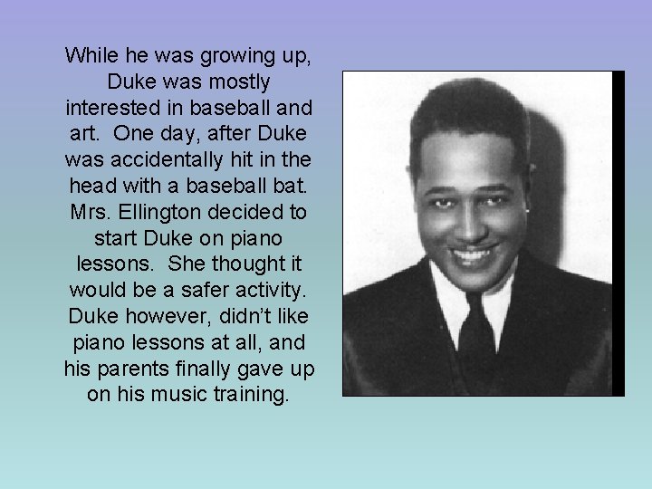 While he was growing up, Duke was mostly interested in baseball and art. One