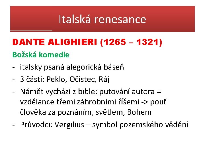 Italská renesance DANTE ALIGHIERI (1265 – 1321) Božská komedie - italsky psaná alegorická báseň