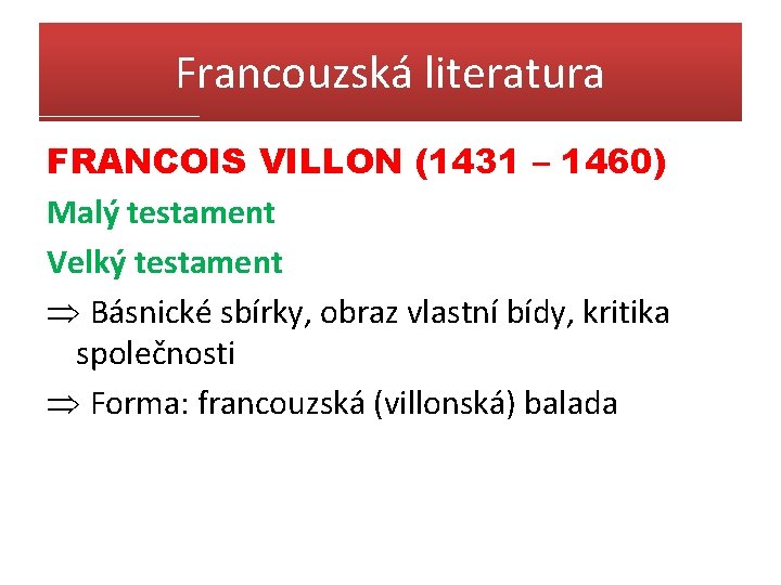 Francouzská literatura FRANCOIS VILLON (1431 – 1460) Malý testament Velký testament Þ Básnické sbírky,