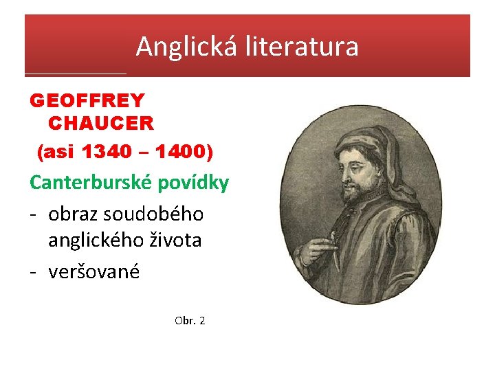 Anglická literatura GEOFFREY CHAUCER (asi 1340 – 1400) Canterburské povídky - obraz soudobého anglického