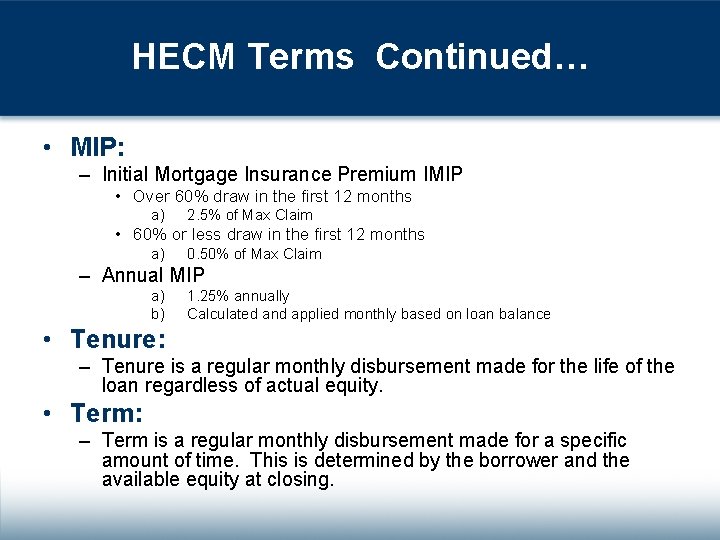 HECM Terms Continued… • MIP: – Initial Mortgage Insurance Premium IMIP • Over 60%