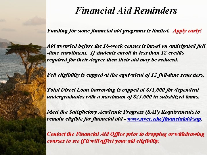 Financial Aid Reminders Funding for some financial aid programs is limited. Apply early! Aid
