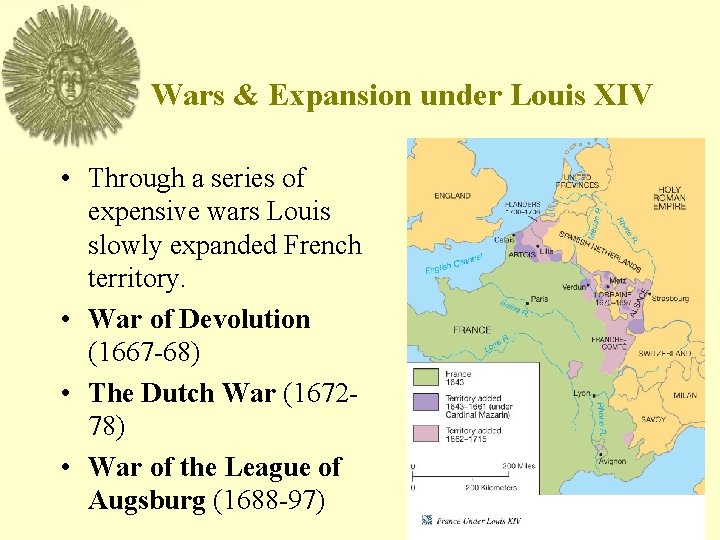 Wars & Expansion under Louis XIV • Through a series of expensive wars Louis