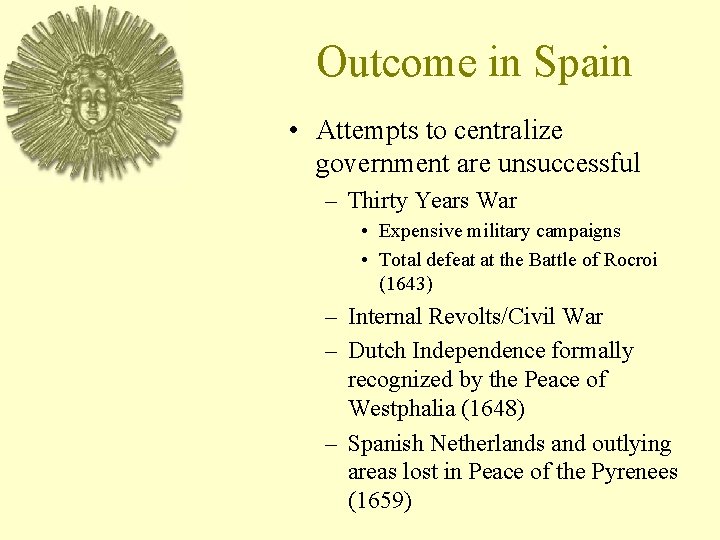 Outcome in Spain • Attempts to centralize government are unsuccessful – Thirty Years War