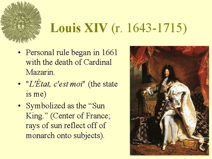 Louis XIV (r. 1643 -1715) • Personal rule began in 1661 with the death