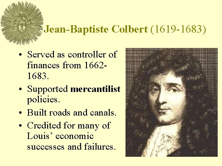 Jean-Baptiste Colbert (1619 -1683) • Served as controller of finances from 16621683. • Supported