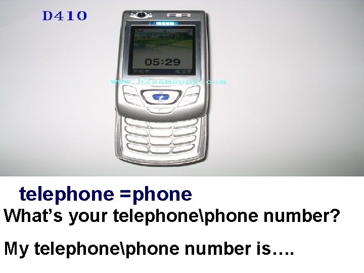telephone =phone What’s your telephonephone number? My telephonephone number is…. 