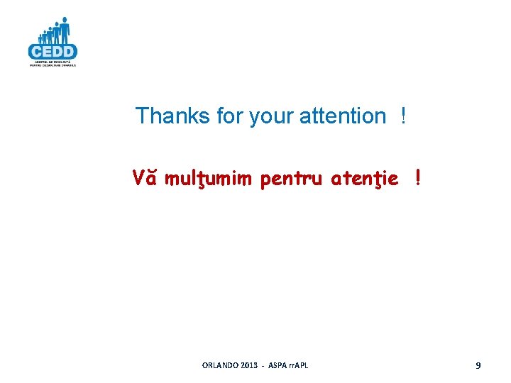 Thanks for your attention ! Vă mulţumim pentru atenţie ! ORLANDO 2013 - ASPA Thanks for your attention ! Vă mulţumim pentru atenţie ! ORLANDO 2013 - ASPA