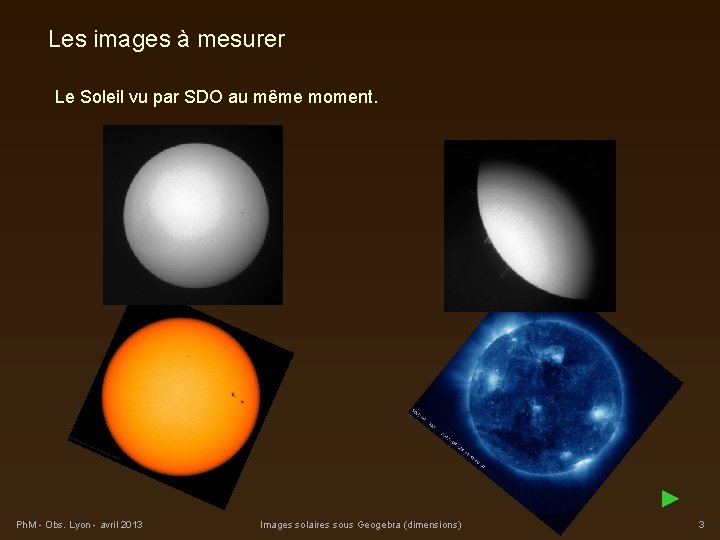 Les images à mesurer Le Soleil vu par SDO au même moment. ► Ph.