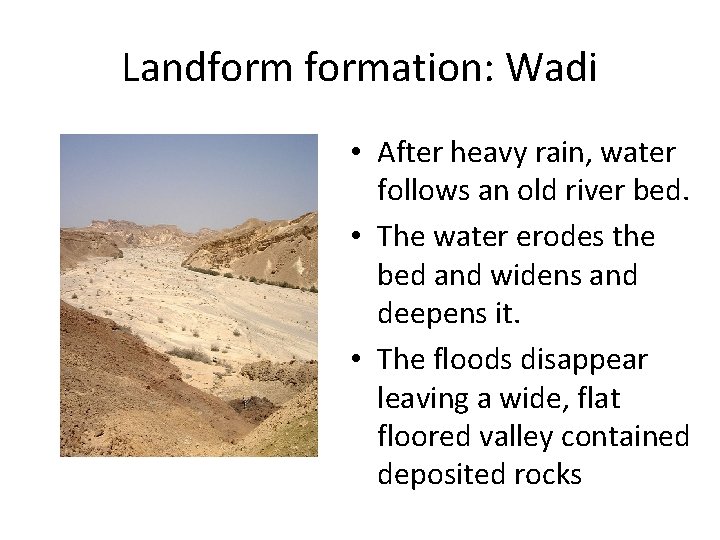 Landformation: Wadi • After heavy rain, water follows an old river bed. • The