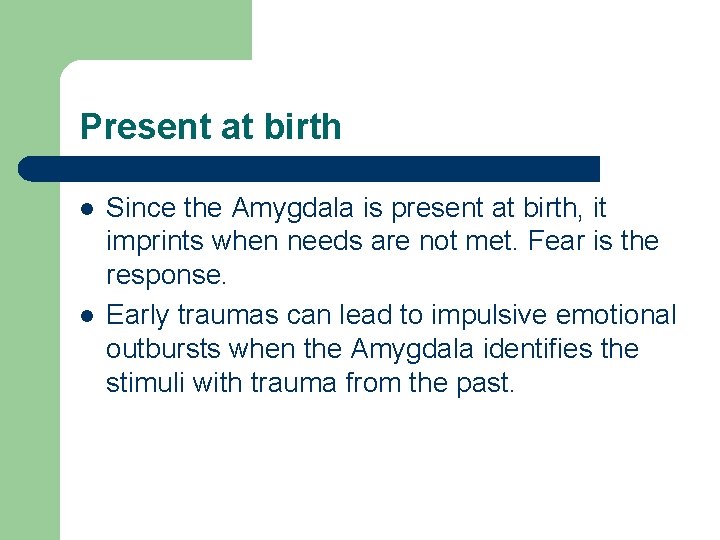 Present at birth l l Since the Amygdala is present at birth, it imprints