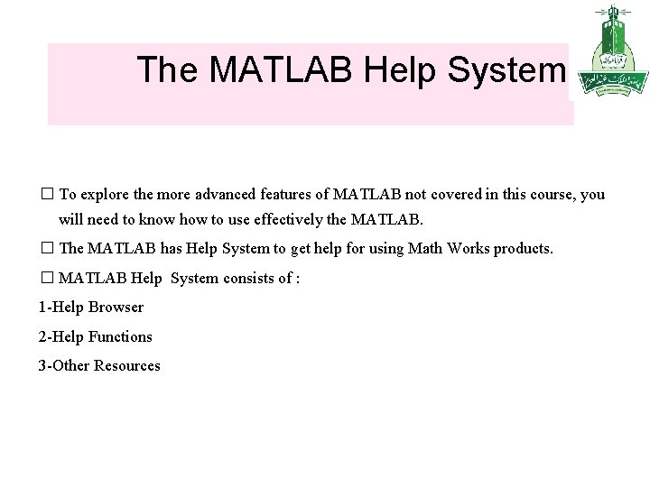 The MATLAB Help System � To explore the more advanced features of MATLAB not