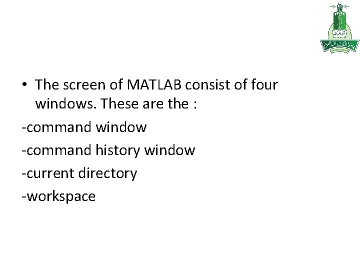  • The screen of MATLAB consist of four windows. These are the :