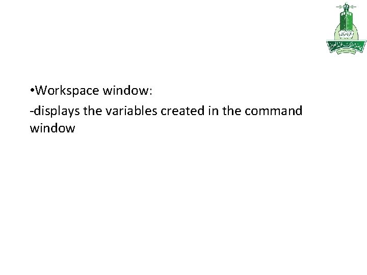  • Workspace window: -displays the variables created in the command window 