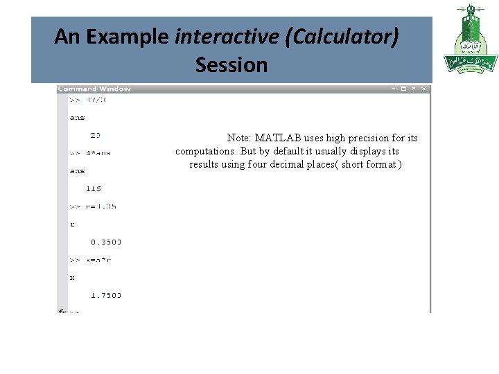 An Example interactive (Calculator) Session Note: MATLAB uses high precision for its computations. But