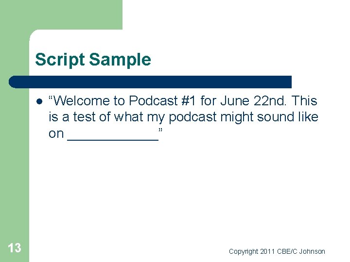 Script Sample l 13 “Welcome to Podcast #1 for June 22 nd. This is