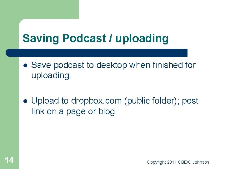 Saving Podcast / uploading 14 l Save podcast to desktop when finished for uploading.