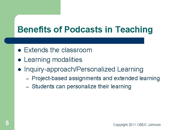 Benefits of Podcasts in Teaching l l l Extends the classroom Learning modalities Inquiry-approach/Personalized