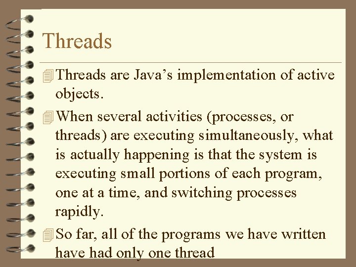 Threads 4 Threads are Java’s implementation of active objects. 4 When several activities (processes,