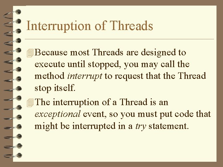 Interruption of Threads 4 Because most Threads are designed to execute until stopped, you