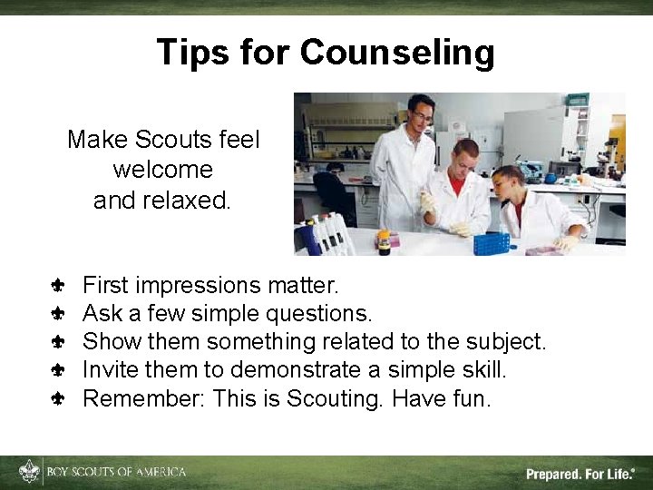 Tips for Counseling Make Scouts feel welcome and relaxed. First impressions matter. Ask a