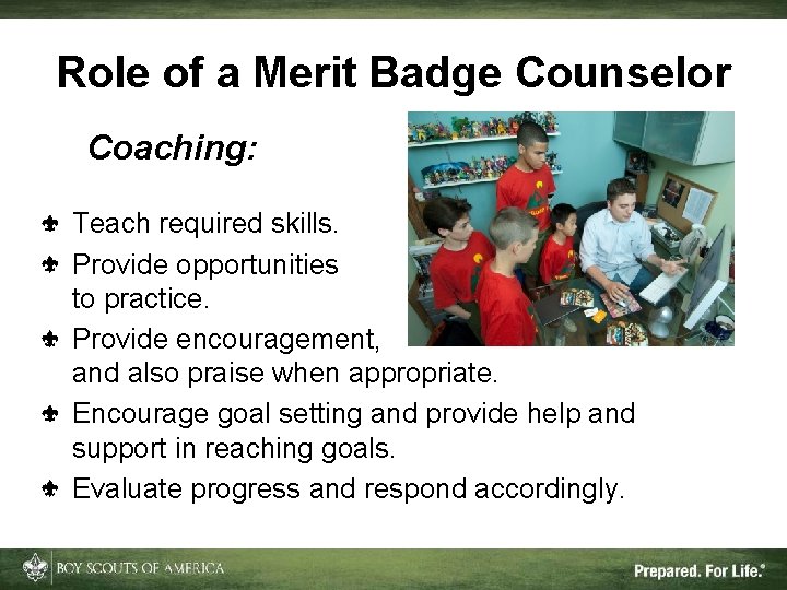 Role of a Merit Badge Counselor Coaching: Teach required skills. Provide opportunities to practice.