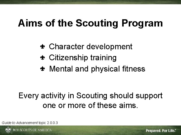 Aims of the Scouting Program Character development Citizenship training Mental and physical fitness Every