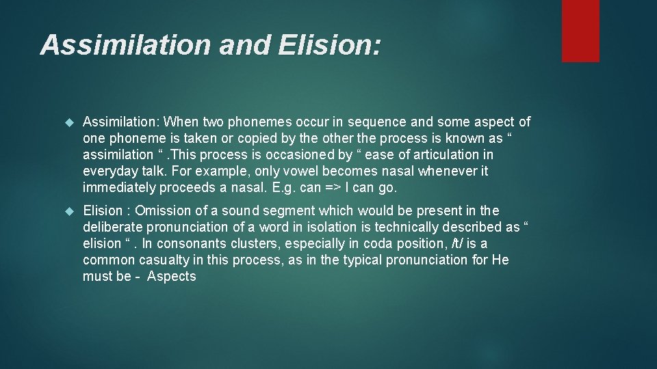 Assimilation and Elision: Assimilation: When two phonemes occur in sequence and some aspect of