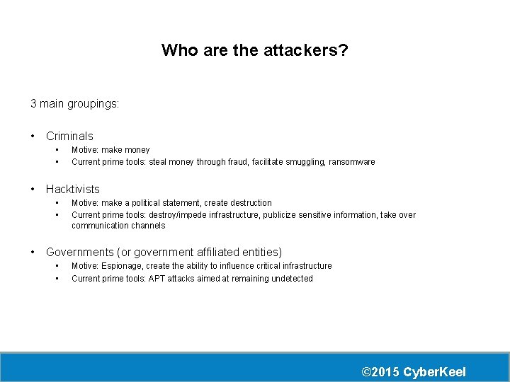 Who are the attackers? 3 main groupings: • Criminals • • • Hacktivists •