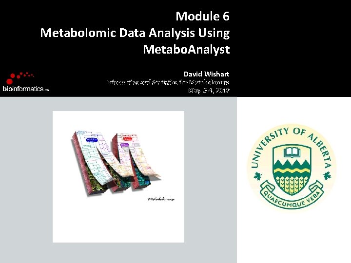 Module 6 Metabolomic Data Analysis Using Metabo. Analyst David Wishart Informatics and Statistics for