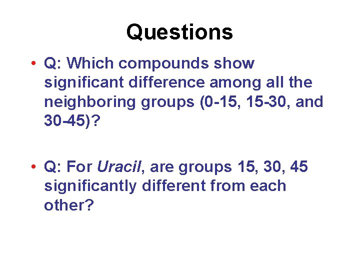 Questions • Q: Which compounds show significant difference among all the neighboring groups (0