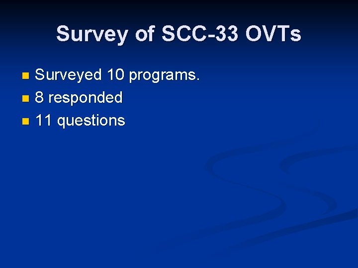 Survey of SCC-33 OVTs Surveyed 10 programs. n 8 responded n 11 questions n