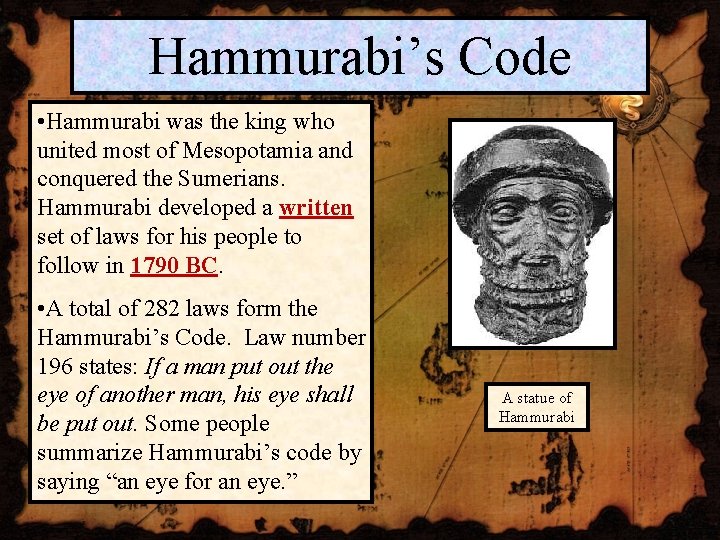 Hammurabi’s Code • Hammurabi was the king who united most of Mesopotamia and conquered