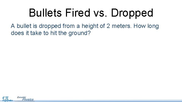 Bullets Fired vs. Dropped A bullet is dropped from a height of 2 meters.