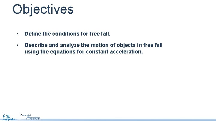 Objectives • Define the conditions for free fall. • Describe and analyze the motion