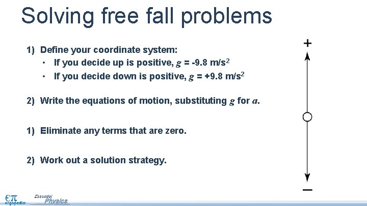 Solving free fall problems 1) Define your coordinate system: • If you decide up Solving free fall problems 1) Define your coordinate system: • If you decide up