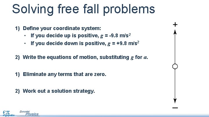 Solving free fall problems 1) Define your coordinate system: • If you decide up