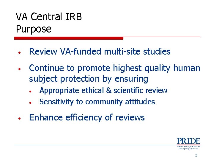 VA Central IRB Purpose • Review VA-funded multi-site studies • Continue to promote highest