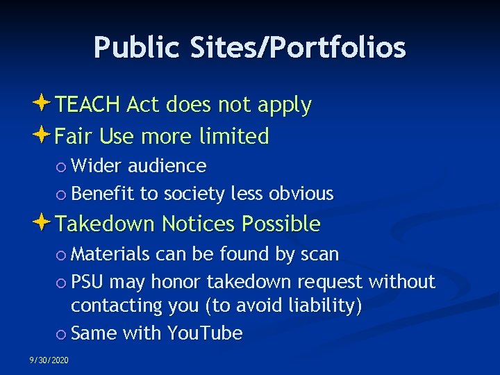 Public Sites/Portfolios TEACH Act does not apply Fair Use more limited Wider audience Benefit