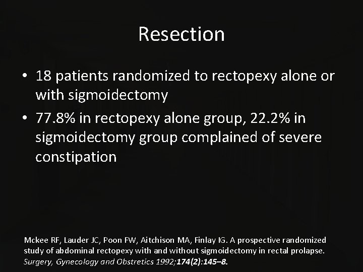 Resection • 18 patients randomized to rectopexy alone or with sigmoidectomy • 77. 8%