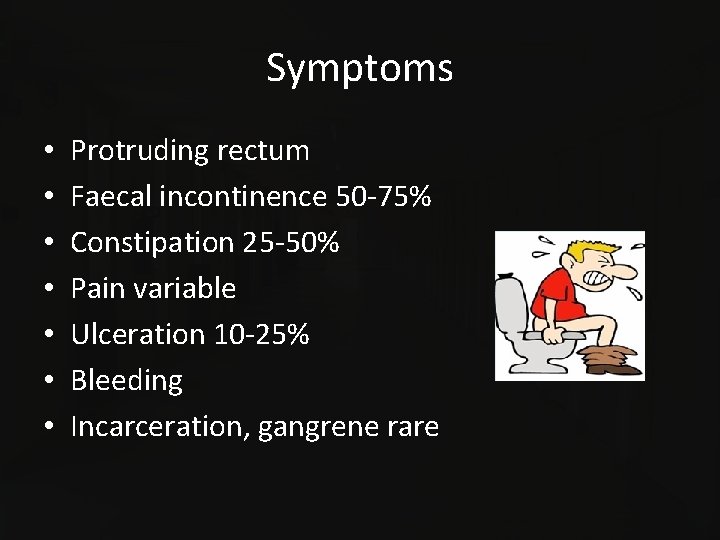 Symptoms • • Protruding rectum Faecal incontinence 50 -75% Constipation 25 -50% Pain variable