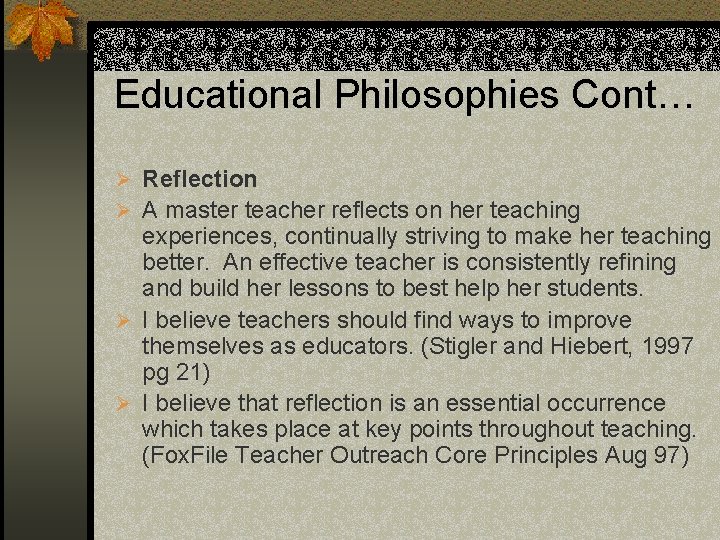 Educational Philosophies Cont… Ø Reflection Ø A master teacher reflects on her teaching experiences,